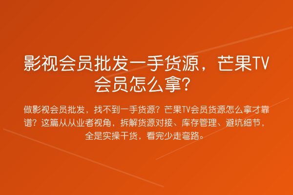 影视会员批发一手货源，芒果TV会员怎么拿？