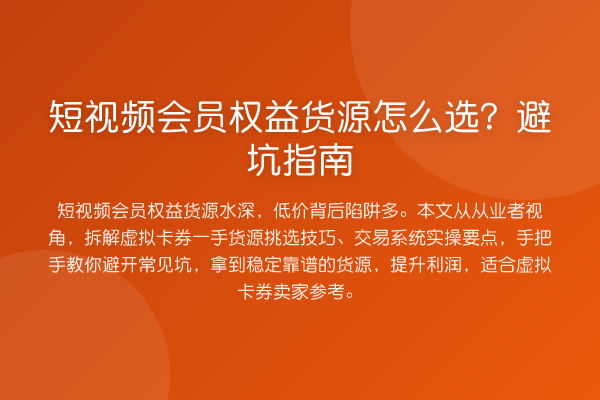 短视频会员权益货源怎么选？避坑指南