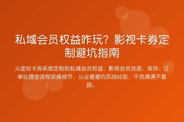 私域会员权益咋玩？影视卡券定制避坑指南