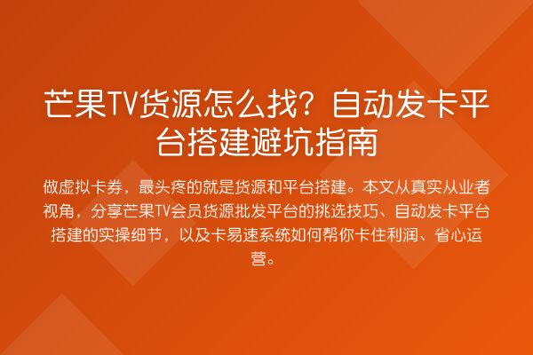 芒果TV货源怎么找？自动发卡平台搭建避坑指南