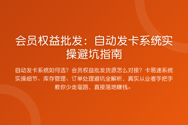 会员权益批发:自动发卡系统实操避坑指南