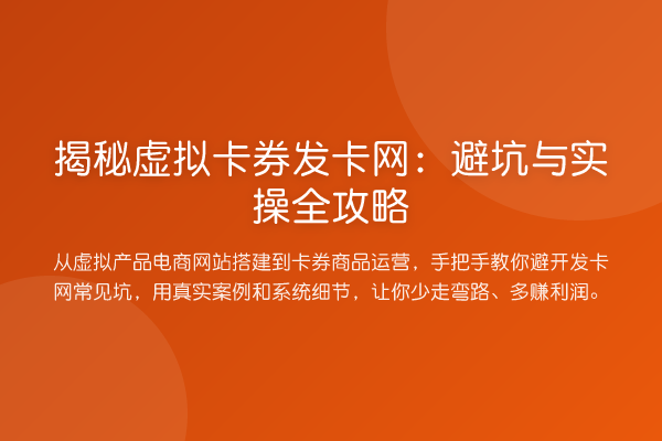 虚拟卡券发卡网：避坑与实操全攻略