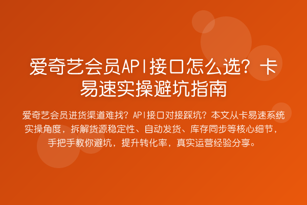 爱奇艺会员API接口怎么选？卡易速风险提示