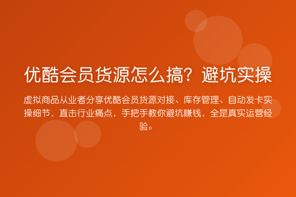 优酷会员货源怎么搞？避坑实操