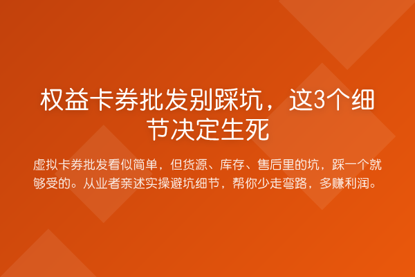 权益卡券批发别踩坑，这3个细节决定生死