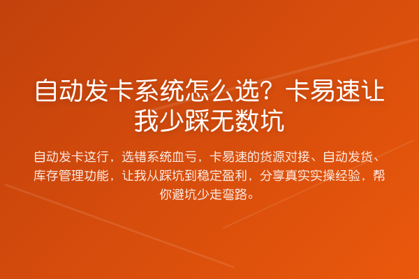 自动发卡系统怎么选?卡易速让我少踩无数坑