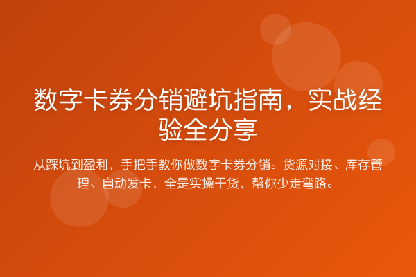 数字卡券分销避坑指南,实战经验全分享