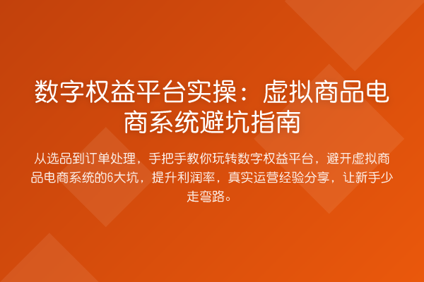 数字权益平台实操：虚拟商品电商系统避坑指南