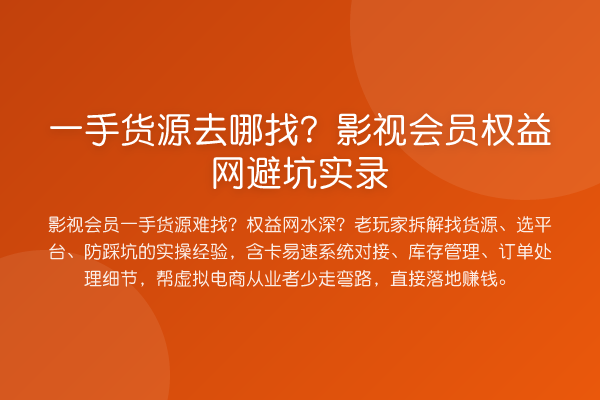 一手货源去哪找？影视会员权益网避坑实录
