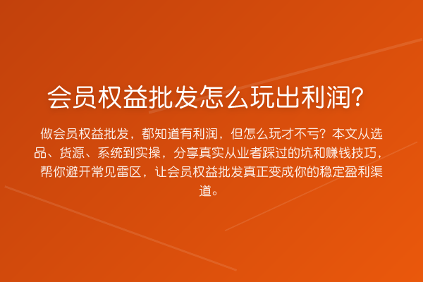 会员权益批发怎么玩出利润？
