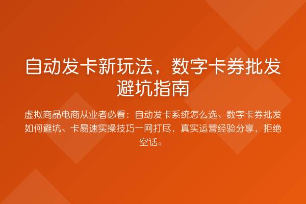 自动发卡新玩法,数字卡券批发避坑指南