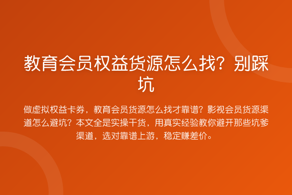 教育会员权益货源怎么找？别踩坑