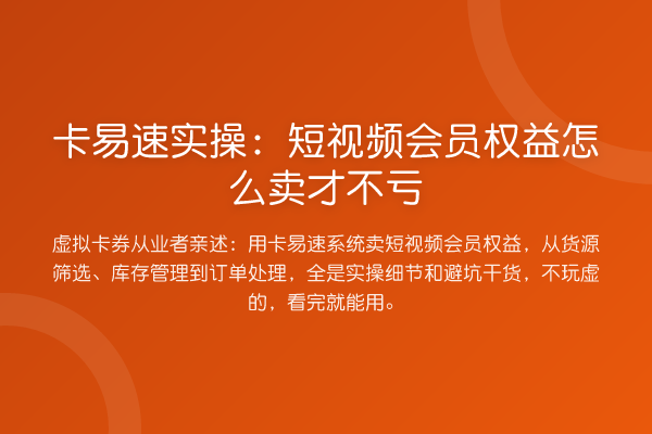 卡易速实操:短视频会员权益怎么卖才不亏