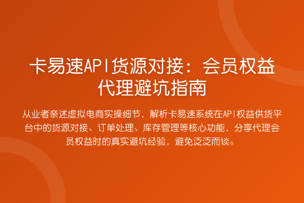 卡易速API货源对接：会员权益代理避坑指南