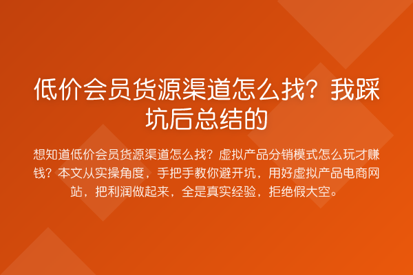 低价会员货源渠道怎么找？我踩坑后总结的