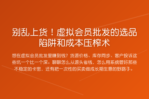 别乱上货！虚拟会员批发的选品陷阱和成本压榨术