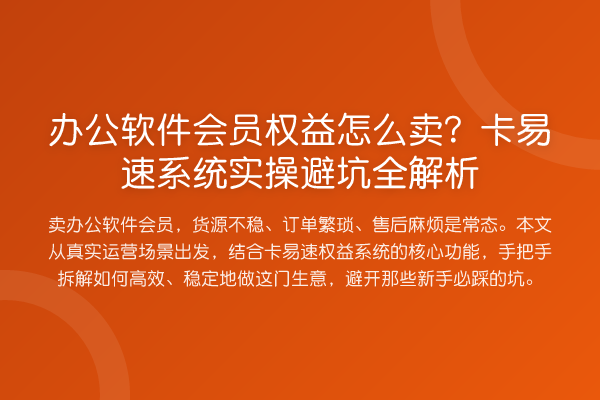 办公软件会员权益怎么卖？卡易速系统实操避坑全解析