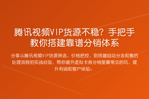 腾讯视频VIP货源不稳？具体步骤搭建靠谱分销体系