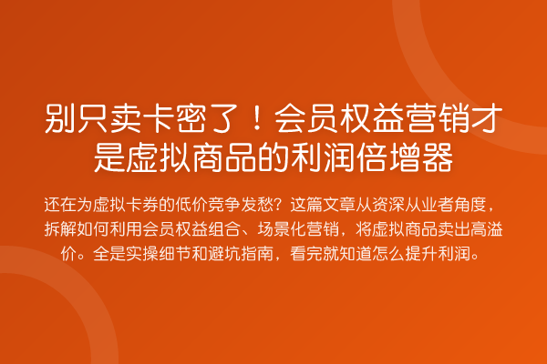 别只卖卡密了！会员权益营销才是虚拟商品的利润倍增器