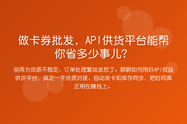 做卡券批发，API供货平台能帮你省多少事儿？