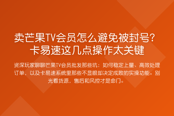 卖芒果TV会员怎么避免被封号？卡易速这几点操作太关键