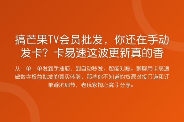 搞芒果TV会员批发，你还在手动发卡？卡易速这波更新真的香