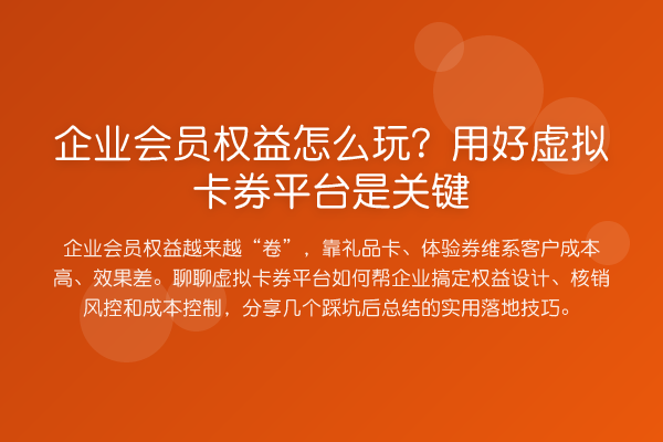 企业会员权益怎么玩?用好虚拟卡券平台是关键