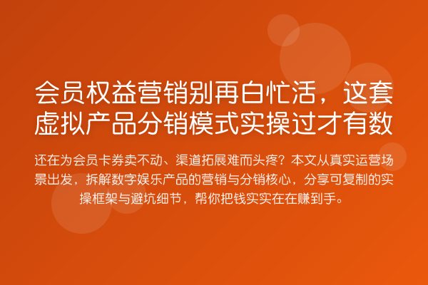 会员权益营销白忙活,这套虚拟产品分销模式实操过才有数