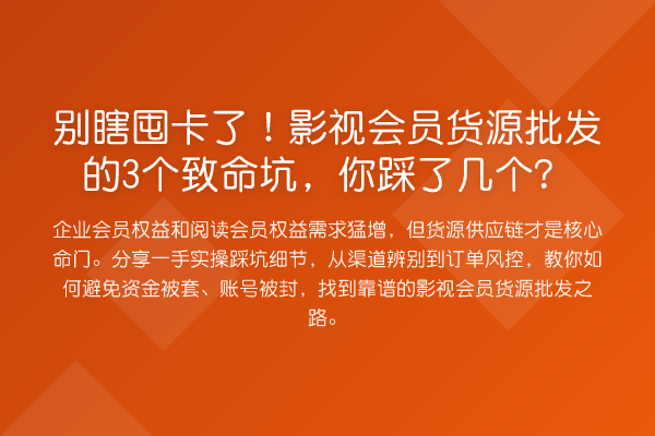 别瞎囤卡了！影视会员货源批发的3个致命坑，你踩了几个？