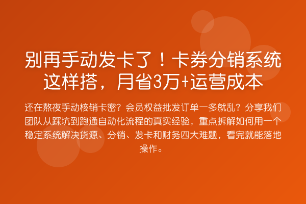 手动发卡了！卡券分销系统这样搭，月省3万+运营成本