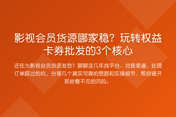 影视会员货源哪家稳？权益卡券批发的3个核心