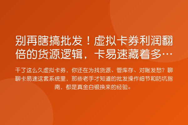 瞎搞批发！虚拟卡券利润提升的货源逻辑，卡易速藏着多少实操细节？