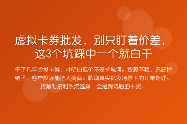 虚拟卡券批发,别只盯着价差,这3个坑踩中一个就白干