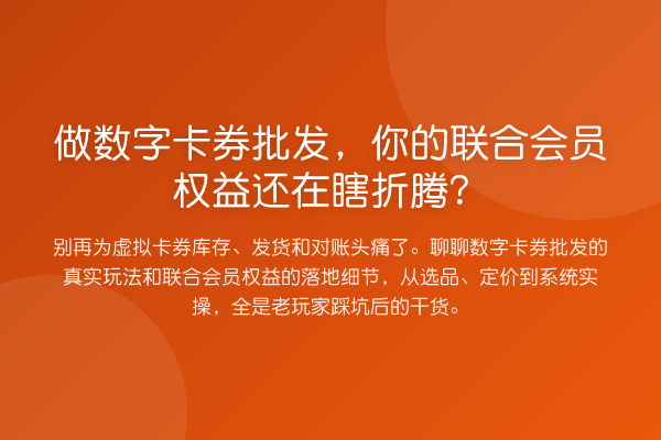 做数字卡券批发，你的联合会员权益还在瞎折腾？