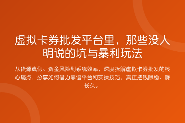 虚拟卡券批发平台里，那些没人明说的坑与收益分析玩法