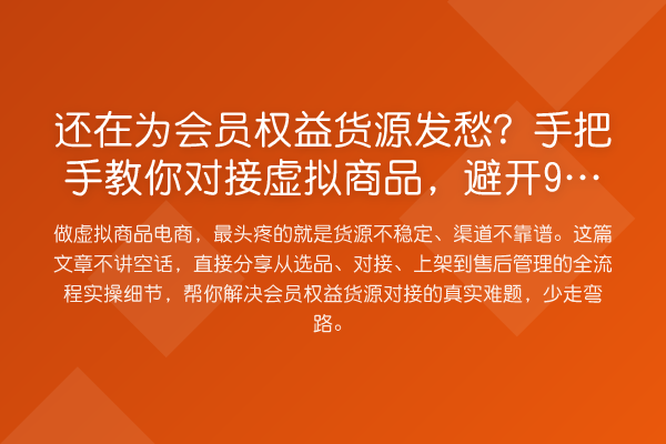 还在为会员权益货源发愁?具体步骤对接虚拟商品,避开90%的坑
