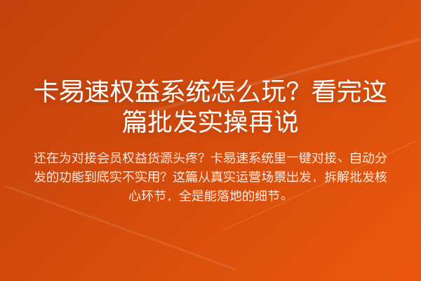 卡易速权益系统怎么玩?看完这篇批发实操再说