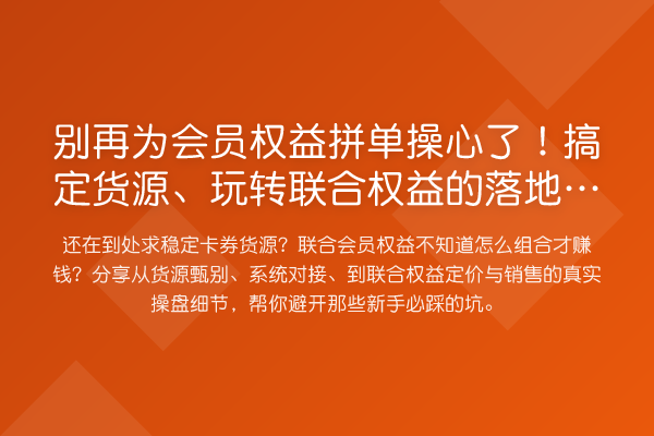 为会员权益拼单操心了！搞定货源、联合权益的落地玩法