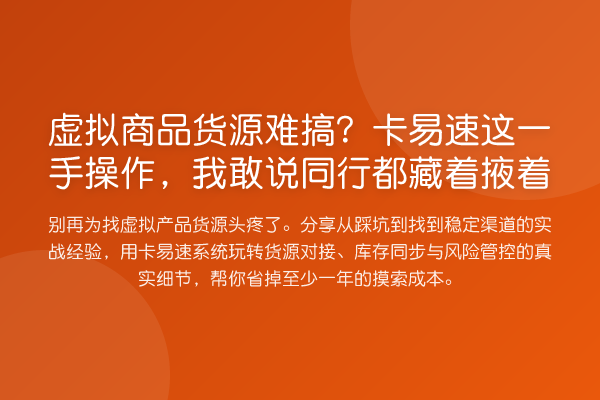 虚拟商品货源难搞？卡易速这一手操作，我敢说同行都藏着掖着