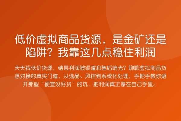 低价虚拟商品货源，是金矿还是陷阱？我靠这几点稳住利润