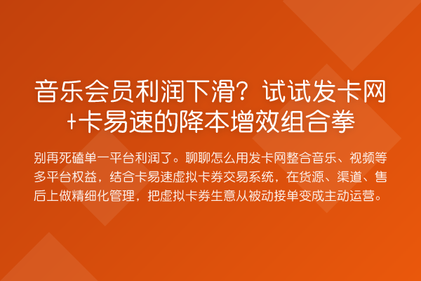 音乐会员利润下滑？试试发卡网+卡易速的降本增效组合拳