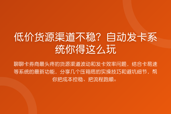 低价货源渠道不稳？自动发卡系统你得这么玩