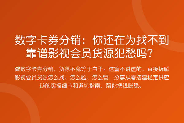 数字卡券分销：你还在为找不到靠谱影视会员货源犯愁吗？