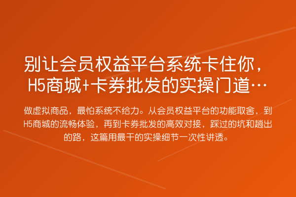 别让会员权益平台系统卡住你，H5商城+卡券批发的实操门道全在这