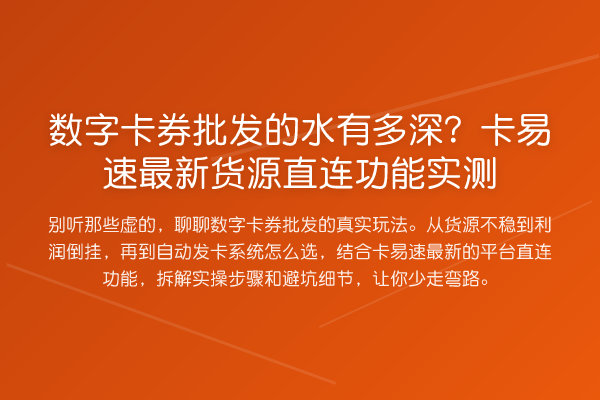 数字卡券批发的水有多深？卡易速最新货源直连功能实测