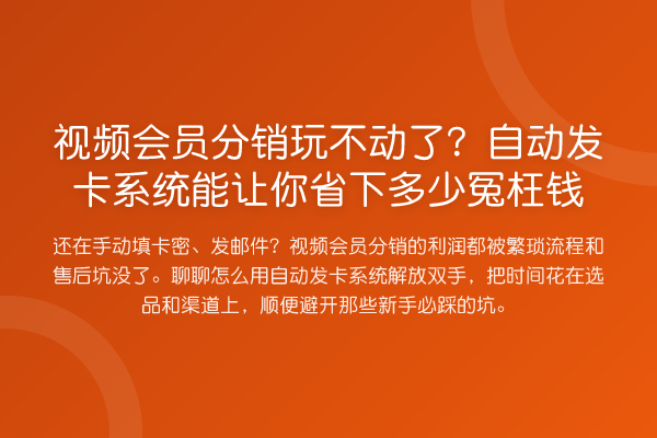 视频会员分销玩不动了？自动发卡系统能让你省下多少冤枉钱