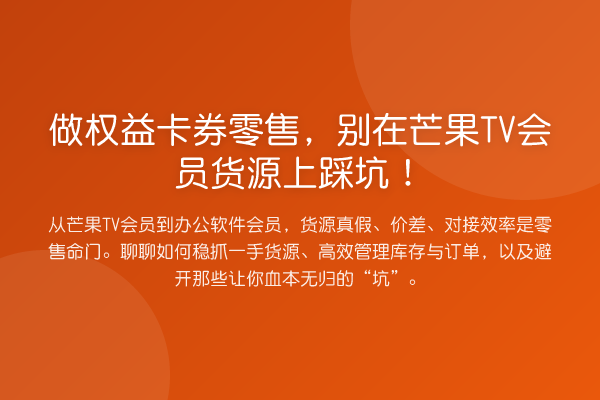做权益卡券零售，别在芒果TV会员货源上踩坑！