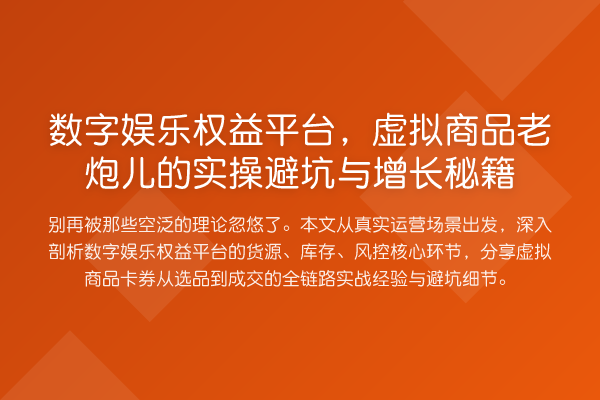 数字娱乐权益平台，虚拟商品老炮儿的实操避坑与增长秘籍