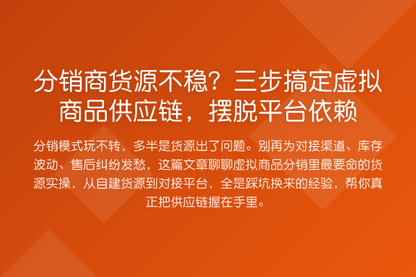 分销商货源不稳？三步搞定虚拟商品供应链，摆脱平台依赖