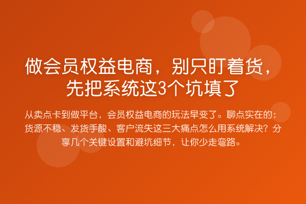 做会员权益电商,别只盯着货,先把系统这3个坑填了